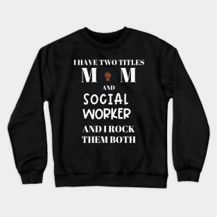 Social Work Mom I Have Two Titles and I Rock Them Both Crewneck Sweatshirt